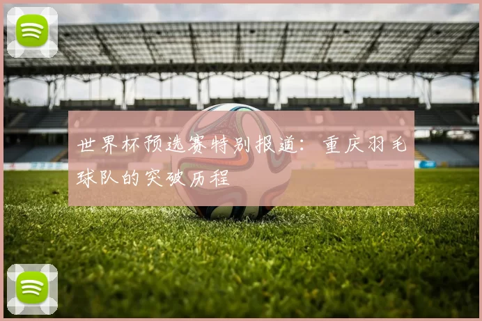 世界杯预选赛特别报道：重庆羽毛球队的突破历程